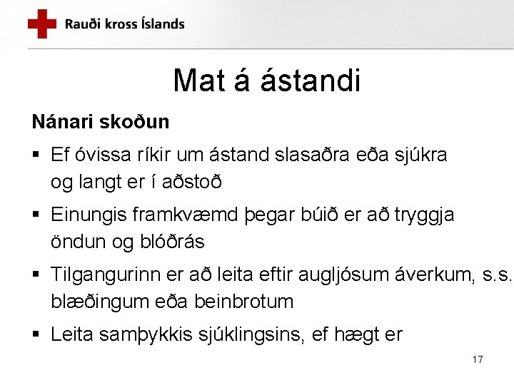 Mat á ástandi Nánari skoðun § Ef óvissa ríkir um ástand slasaðra eða sjúkra