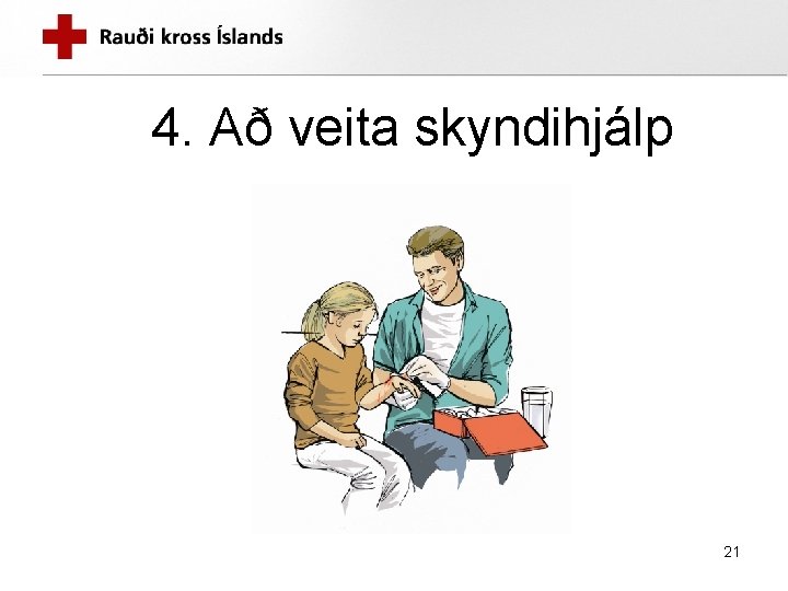 4. Að veita skyndihjálp 21 