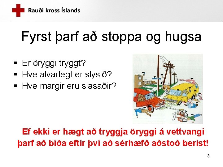 Fyrst þarf að stoppa og hugsa § Er öryggi tryggt? § Hve alvarlegt er