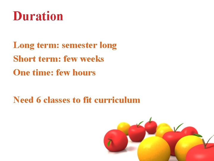 Duration Long term: semester long Short term: few weeks One time: few hours Need
