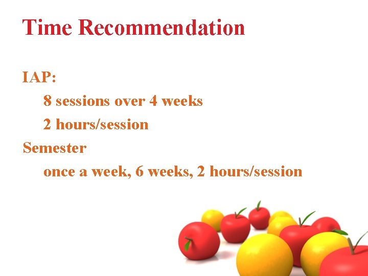 Time Recommendation IAP: 8 sessions over 4 weeks 2 hours/session Semester once a week,