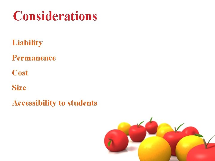 Considerations Liability Permanence Cost Size Accessibility to students 