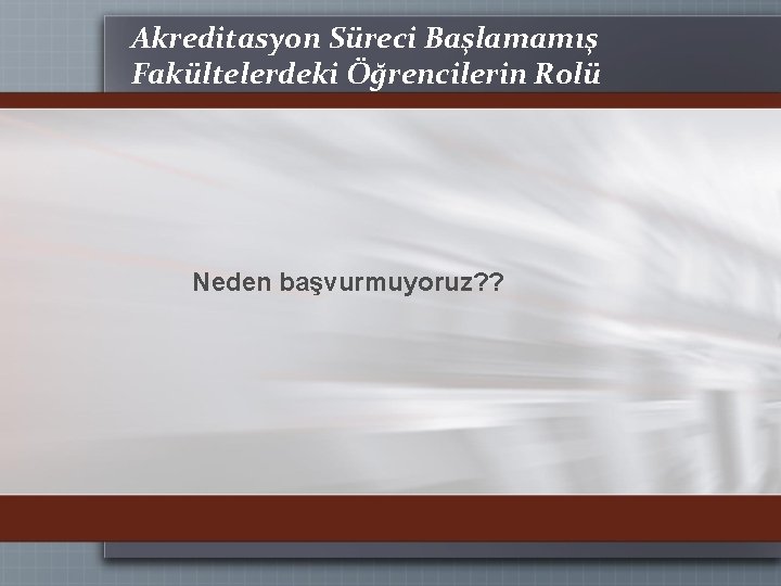 Akreditasyon Süreci Başlamamış Fakültelerdeki Öğrencilerin Rolü Neden başvurmuyoruz? ? 