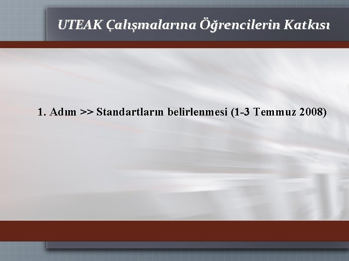 UTEAK Çalışmalarına Öğrencilerin Katkısı 1. Adım >> Standartların belirlenmesi (1 -3 Temmuz 2008) 