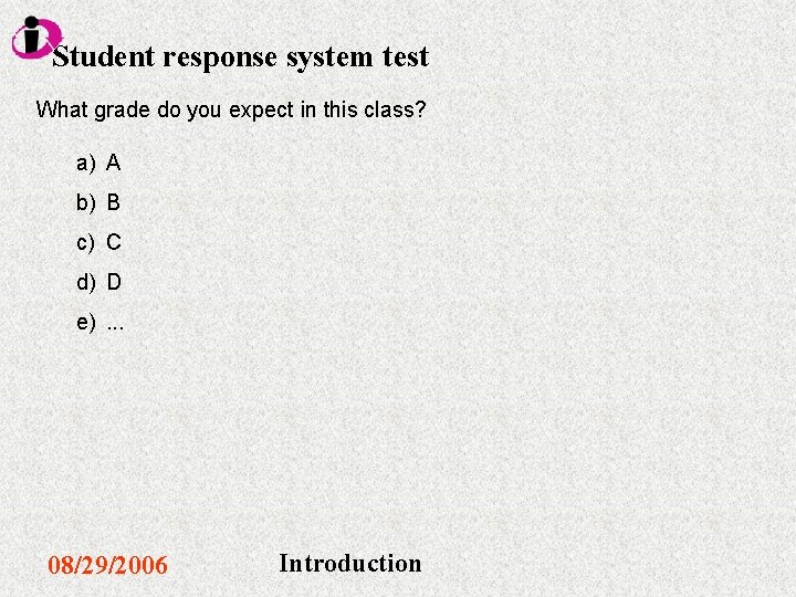 Student response system test What grade do you expect in this class? a) A