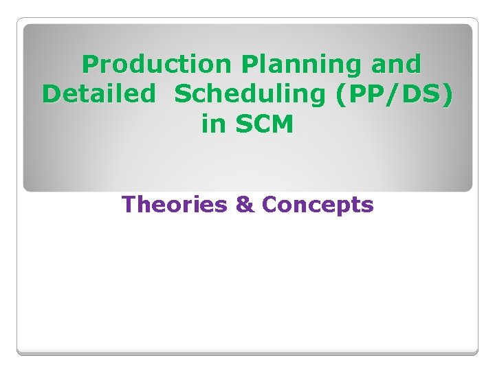 Production Planning and Detailed Scheduling (PP/DS) in SCM Theories & Concepts 