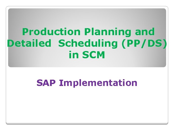 Production Planning and Detailed Scheduling (PP/DS) in SCM SAP Implementation 