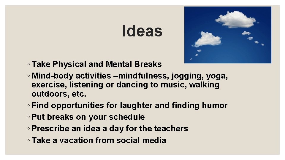 Ideas ◦ Take Physical and Mental Breaks ◦ Mind-body activities –mindfulness, jogging, yoga, exercise,
