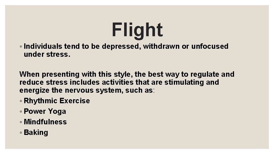 Flight ◦ Individuals tend to be depressed, withdrawn or unfocused under stress. When presenting