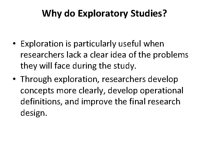 Why do Exploratory Studies? • Exploration is particularly useful when researchers lack a clear