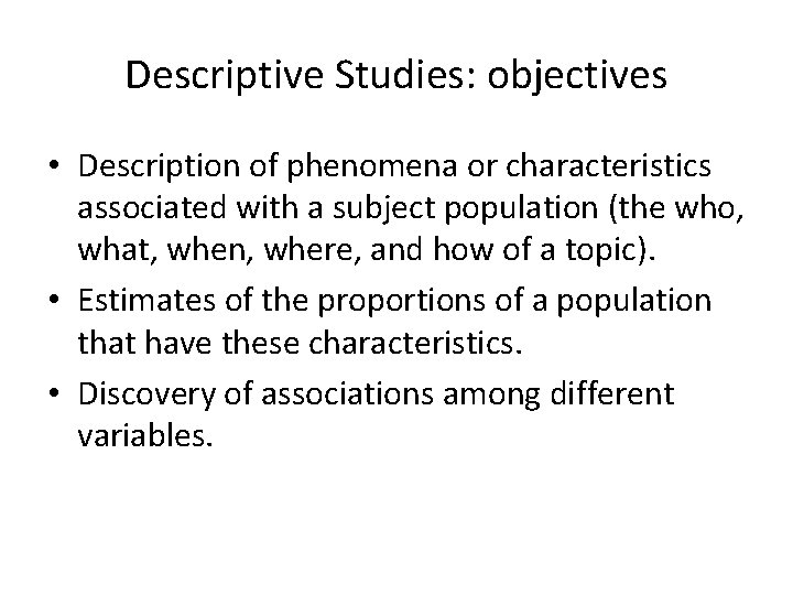 Descriptive Studies: objectives • Description of phenomena or characteristics associated with a subject population