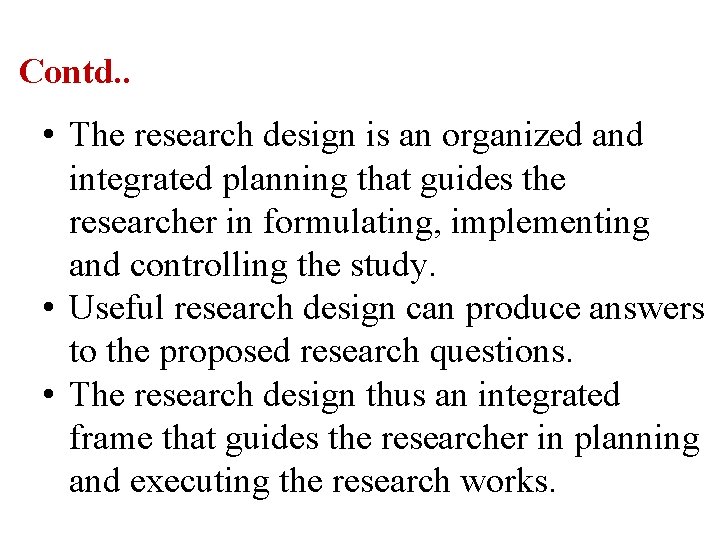 Contd. . • The research design is an organized and integrated planning that guides