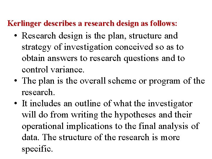 Kerlinger describes a research design as follows: • Research design is the plan, structure