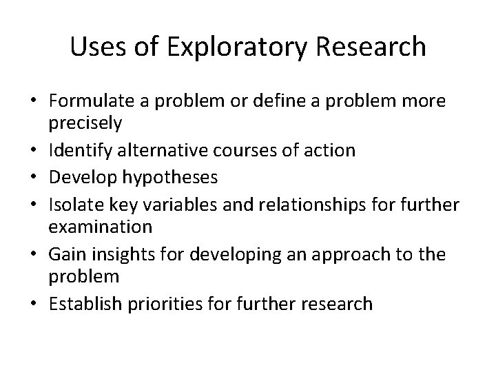 Uses of Exploratory Research • Formulate a problem or define a problem more precisely