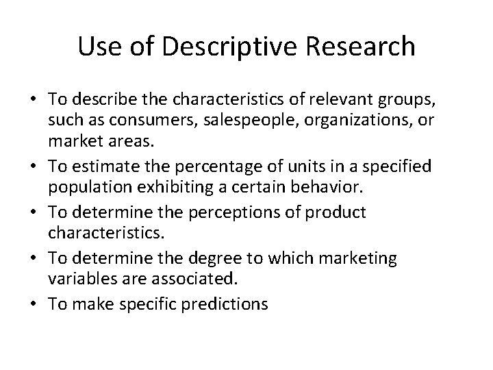 Use of Descriptive Research • To describe the characteristics of relevant groups, such as