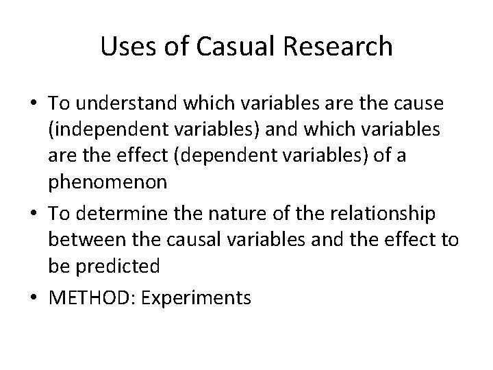 Uses of Casual Research • To understand which variables are the cause (independent variables)