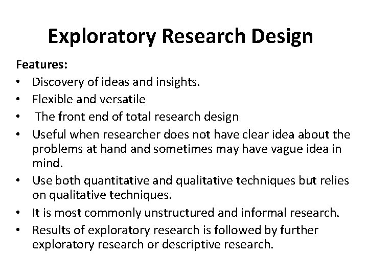 Exploratory Research Design Features: • Discovery of ideas and insights. • Flexible and versatile