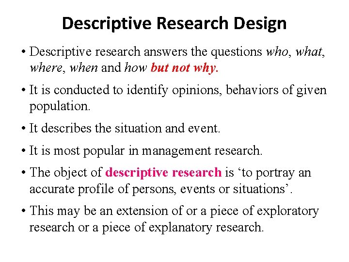 Descriptive Research Design • Descriptive research answers the questions who, what, where, when and