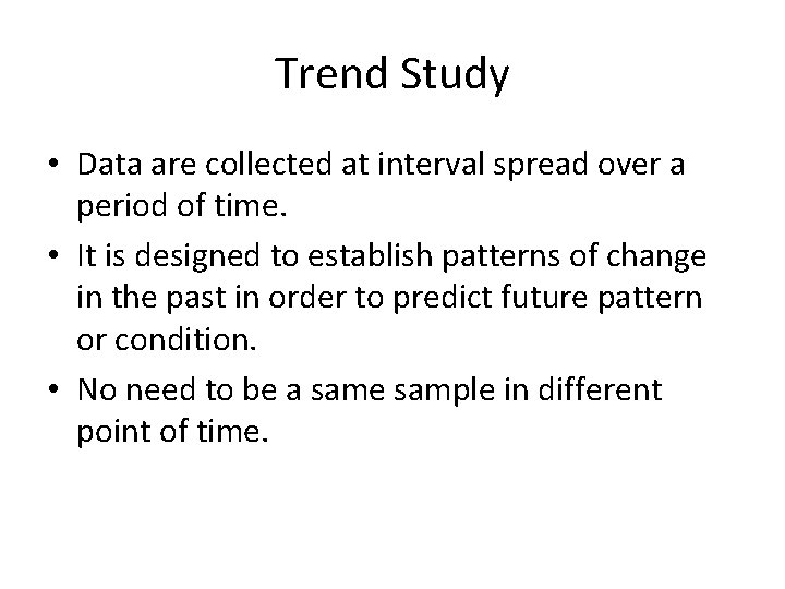 Trend Study • Data are collected at interval spread over a period of time.