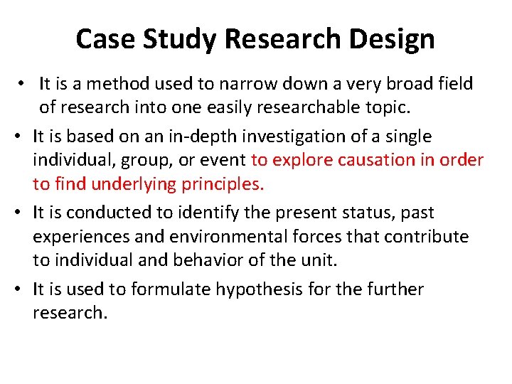 Case Study Research Design • It is a method used to narrow down a