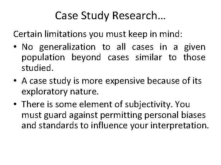 Case Study Research… Certain limitations you must keep in mind: • No generalization to
