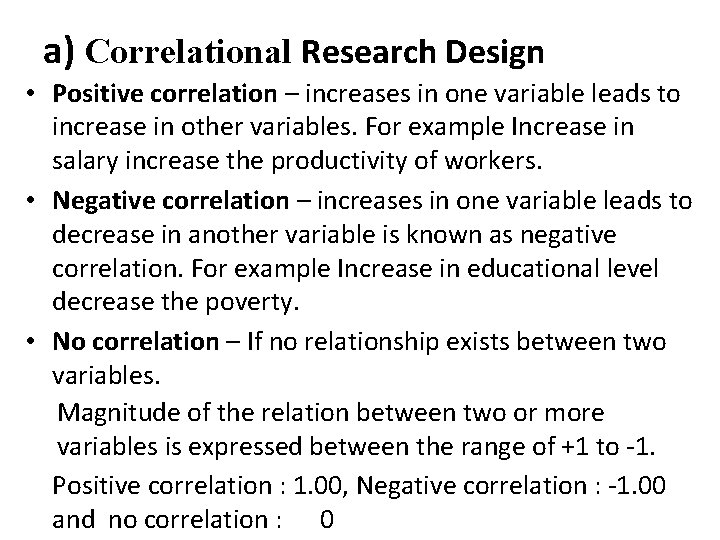 a) Correlational Research Design • Positive correlation – increases in one variable leads to