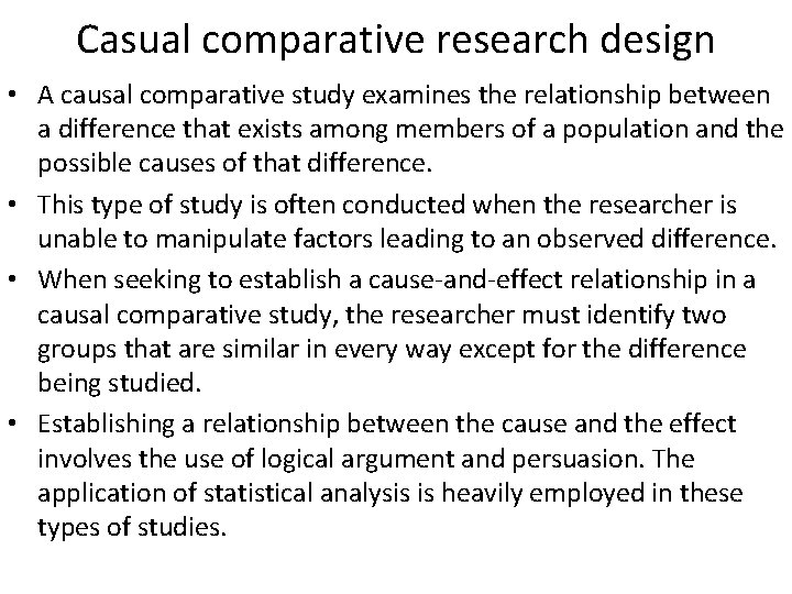 Casual comparative research design • A causal comparative study examines the relationship between a