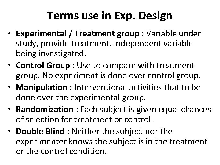 Terms use in Exp. Design • Experimental / Treatment group : Variable under study,