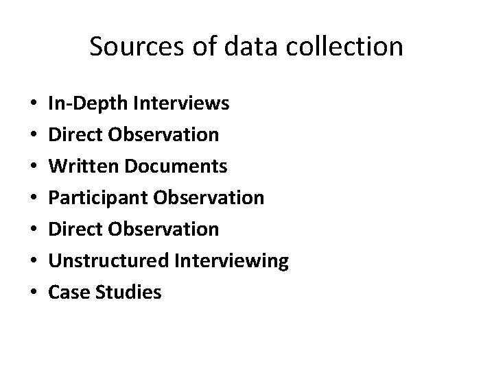 Sources of data collection • • In-Depth Interviews Direct Observation Written Documents Participant Observation