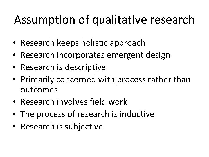 Assumption of qualitative research Research keeps holistic approach Research incorporates emergent design Research is