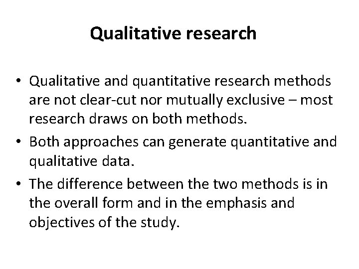 Qualitative research • Qualitative and quantitative research methods are not clear-cut nor mutually exclusive