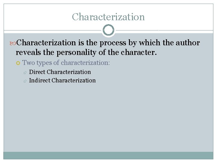 Characterization is the process by which the author reveals the personality of the character.