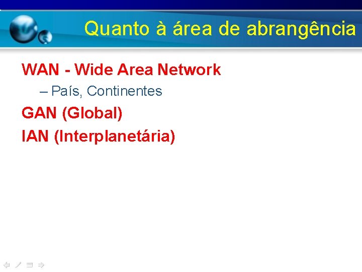 Quanto à área de abrangência WAN - Wide Area Network – País, Continentes GAN