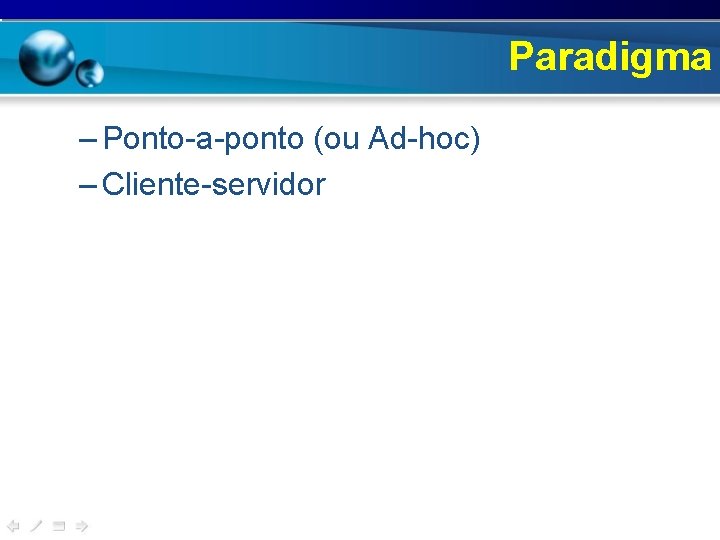 Paradigma – Ponto-a-ponto (ou Ad-hoc) – Cliente-servidor 