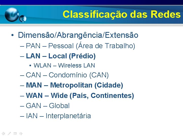 Classificação das Redes • Dimensão/Abrangência/Extensão – PAN – Pessoal (Área de Trabalho) – LAN