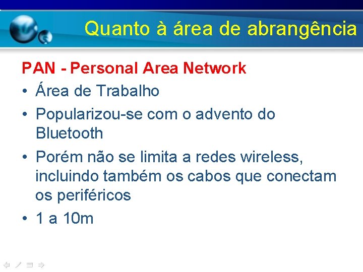 Quanto à área de abrangência PAN - Personal Area Network • Área de Trabalho