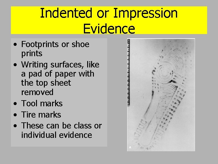 Indented or Impression Evidence • Footprints or shoe prints • Writing surfaces, like a