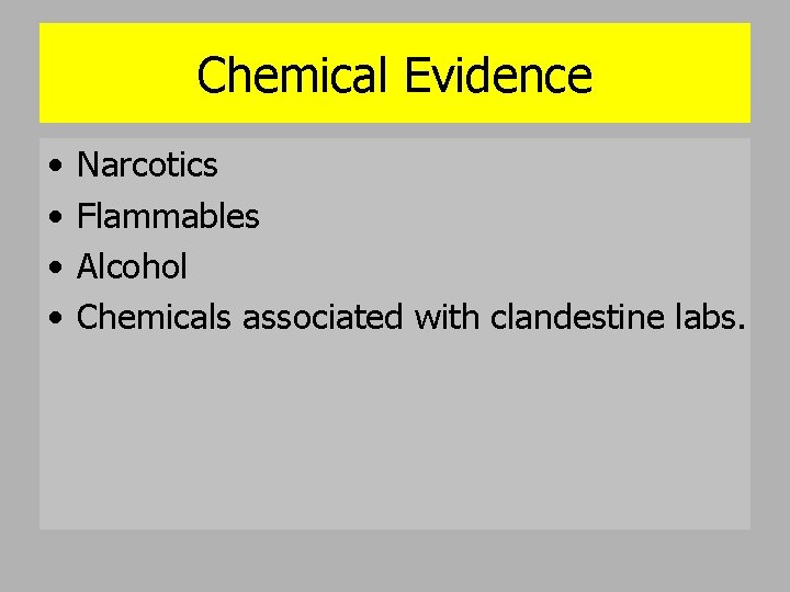 Chemical Evidence • • Narcotics Flammables Alcohol Chemicals associated with clandestine labs. 
