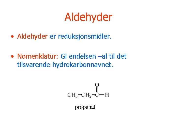 Aldehyder • Aldehyder er reduksjonsmidler. • Nomenklatur: Gi endelsen –al til det tilsvarende hydrokarbonnavnet.