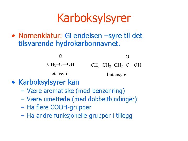 Karboksylsyrer • Nomenklatur: Gi endelsen –syre til det tilsvarende hydrokarbonnavnet. • Karboksylsyrer kan –