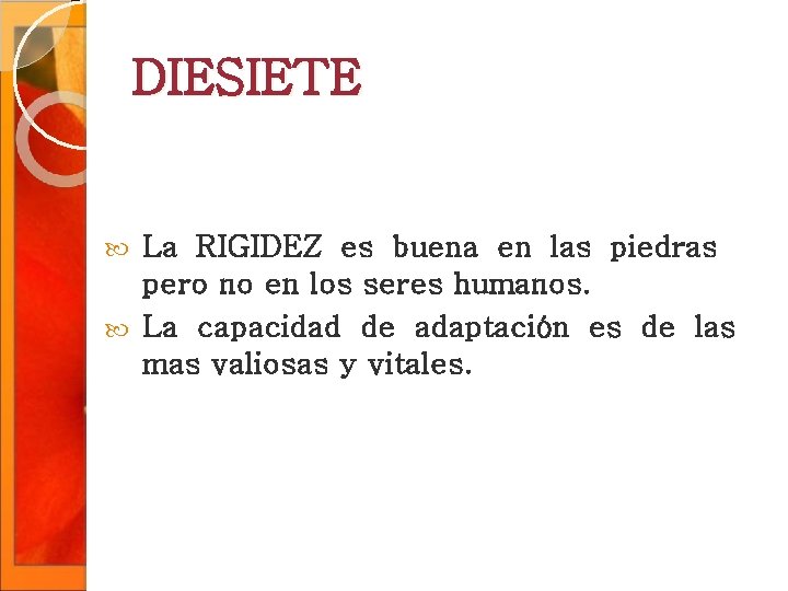 DIESIETE La RIGIDEZ es buena en las piedras pero no en los seres humanos. DIESIETE La RIGIDEZ es buena en las piedras pero no en los seres humanos.