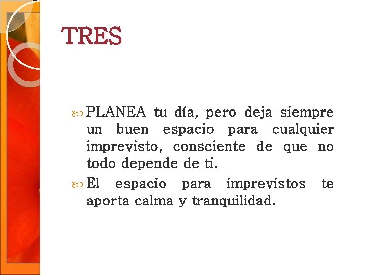 TRES PLANEA tu día, pero deja siempre un buen espacio para cualquier imprevisto, consciente TRES PLANEA tu día, pero deja siempre un buen espacio para cualquier imprevisto, consciente
