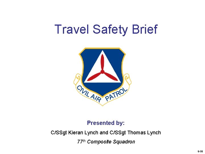 Travel Safety Brief Presented by: C/SSgt Kieran Lynch and C/SSgt Thomas Lynch 77 th