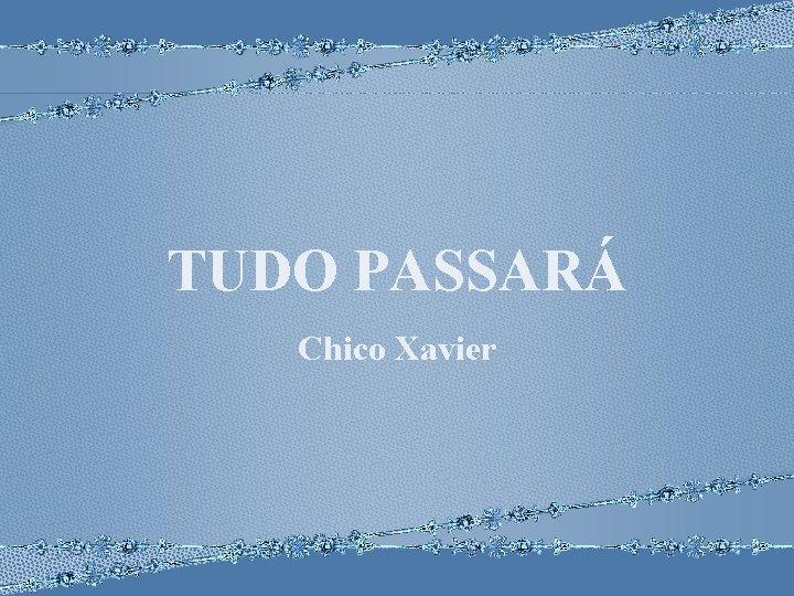TUDO PASSARÁ Chico Xavier 