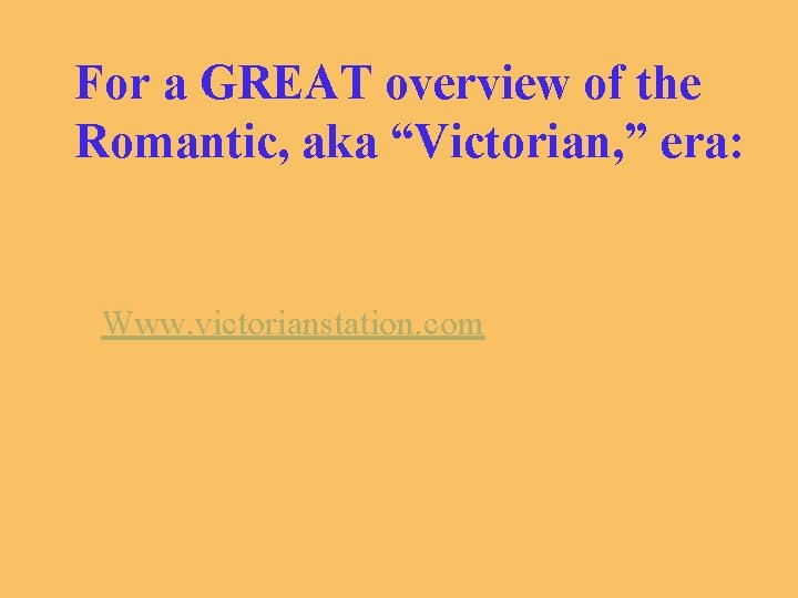 For a GREAT overview of the Romantic, aka “Victorian, ” era: Www. victorianstation. com
