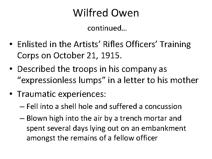 Wilfred Owen continued… • Enlisted in the Artists’ Rifles Officers’ Training Corps on October