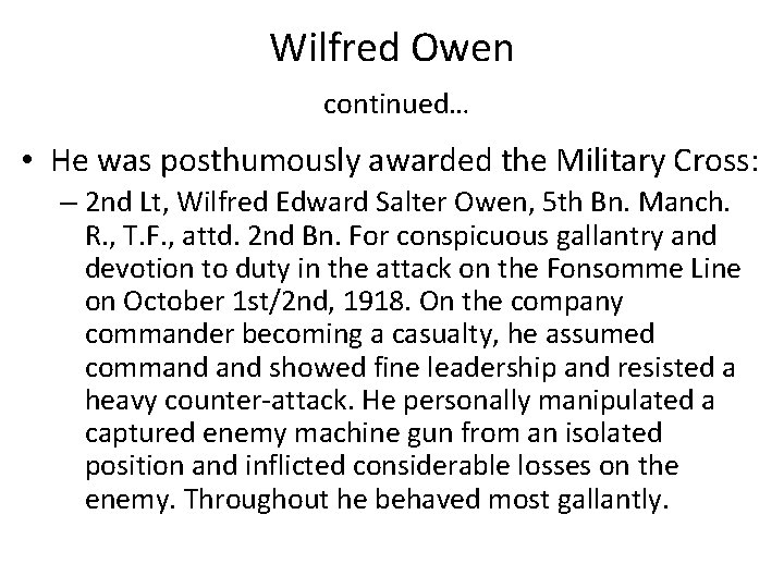 Wilfred Owen continued… • He was posthumously awarded the Military Cross: – 2 nd