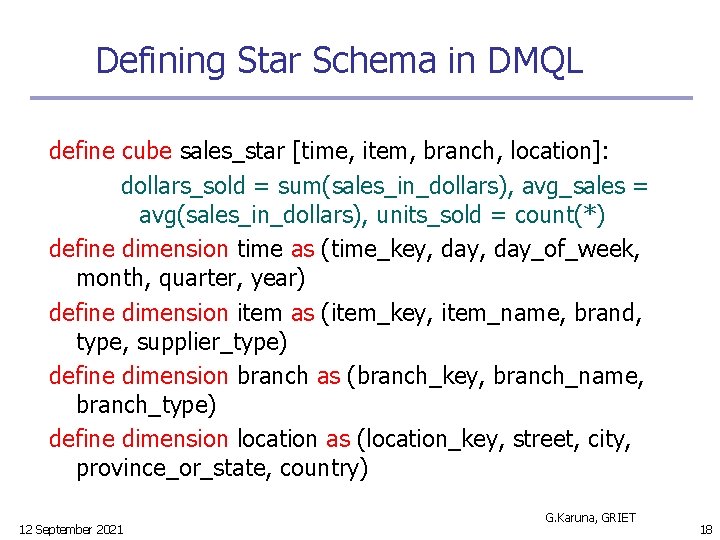 Defining Star Schema in DMQL define cube sales_star [time, item, branch, location]: dollars_sold =