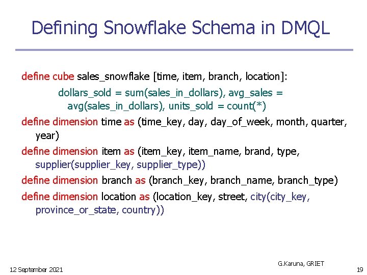 Defining Snowflake Schema in DMQL define cube sales_snowflake [time, item, branch, location]: dollars_sold =