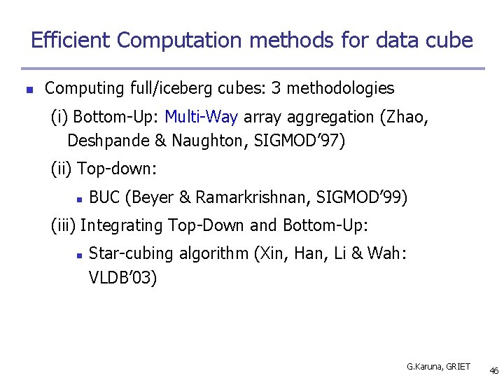 Efficient Computation methods for data cube n Computing full/iceberg cubes: 3 methodologies (i) Bottom-Up: